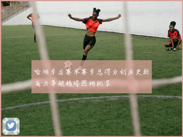 哈珀季后赛单赛季总得分创历史新高力争超越塔图姆纪录